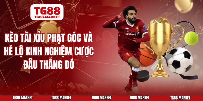 Kèo Tài Xỉu Phạt Góc Và Hé Lộ Kinh Nghiệm Cược Đâu Thắng Đó