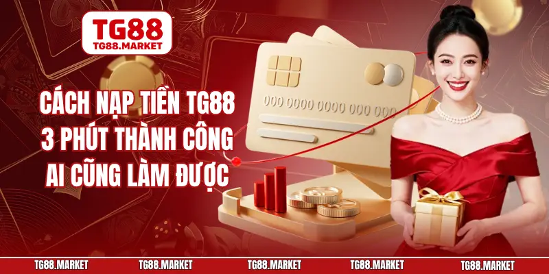 Cách Nạp Tiền TG88 3 Phút Thành Công Ai Cũng Làm Được