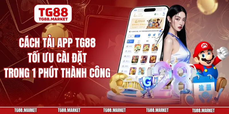 Cách Tải App TG88 Tối Ưu Cài Đặt Trong 1 Phút Thành Công